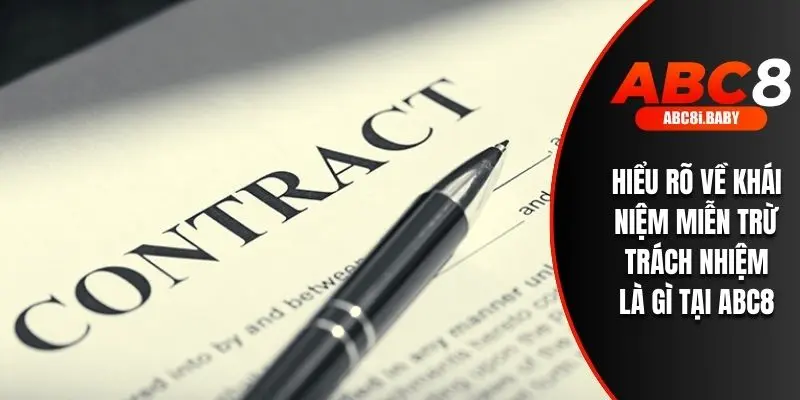 Hiểu rõ về khái niệm miễn trừ trách nhiệm là gì tại ABC8